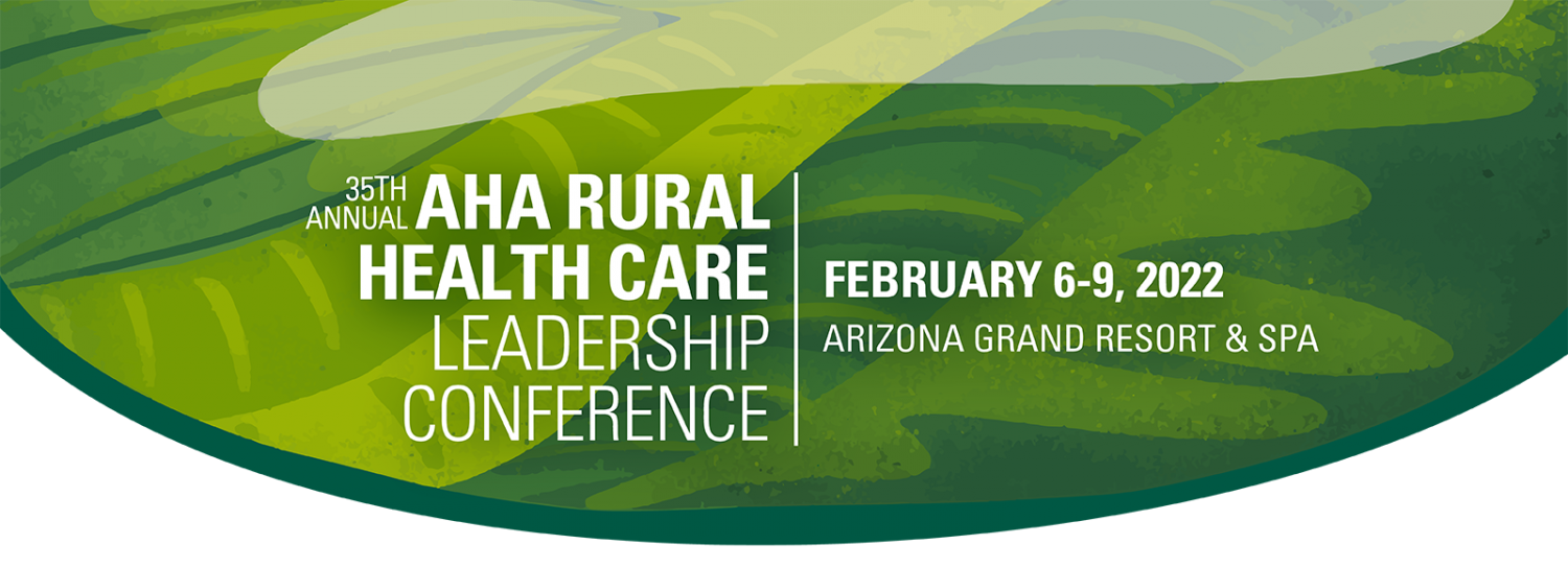 2022 AHA Rural Health Care Leadership Conference | February 6-9, 2022 | Arizona Grand Resort & Spa