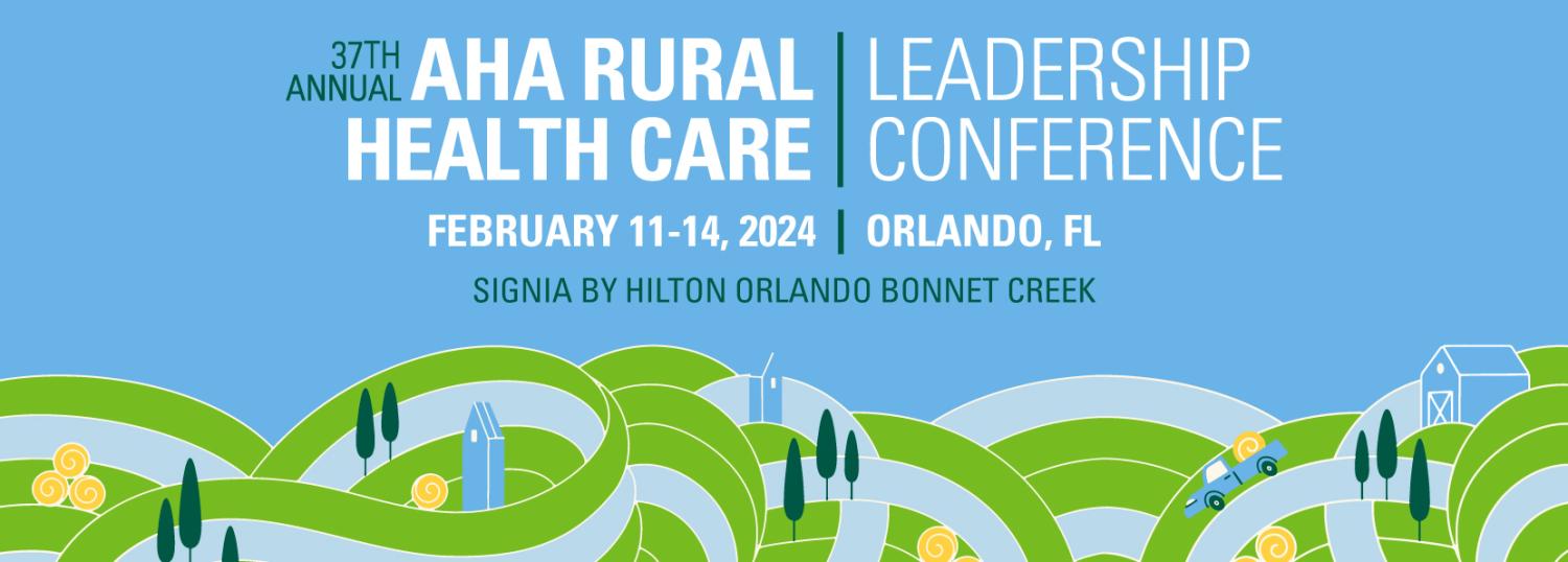 2024 AHA Rural Health Care Leadership Conference | February 11-14, 2024 | Signia by Hilton Orlando Bonnet Creek - Orlando, FL